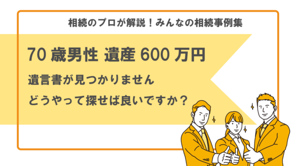 【事例】遺言書はどうやって探せばいい？（70歳男性 遺産600万円）【行政書士執筆】