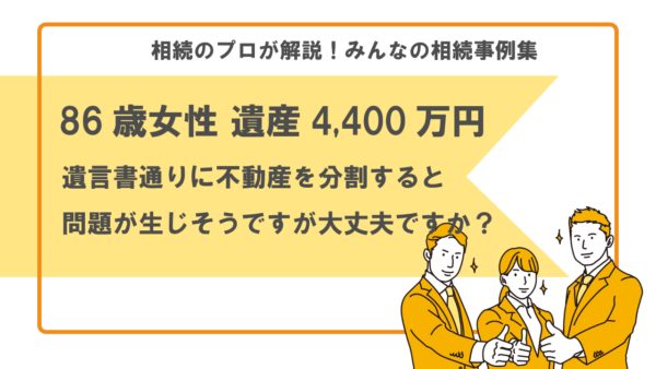 【事例】遺言書どおりに遺産分割すると不動産の問題が生じる？どのようにすればよい？（86歳女性 遺産4,400万円）